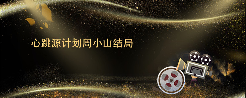 心跳源计划周小山结局 心跳源计划周小山最后怎么样