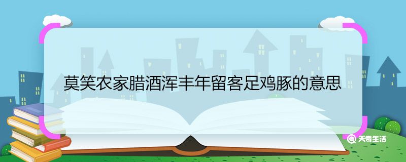 莫笑农家腊酒浑丰年留客足鸡豚的意思 莫笑农家腊酒浑丰年留客足鸡豚翻译