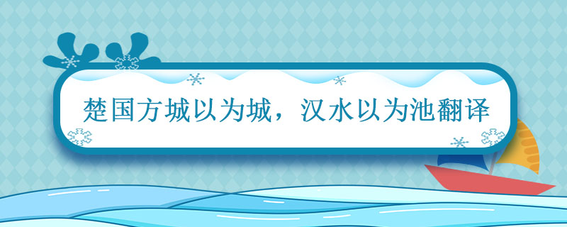 楚国方城以为城汉水以为池翻译 汉水以为池翻译