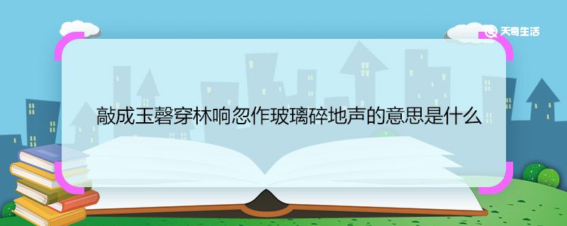 敲成玉磬穿林响忽作玻璃碎地声的意思是什么 敲成玉磬穿林响忽作玻璃碎地声翻译