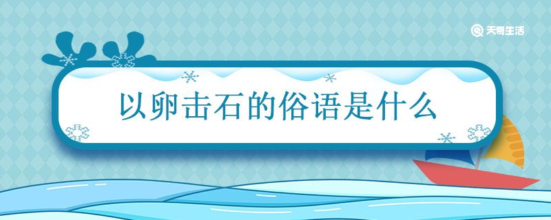 以卵击石的俗语是什么 与以卵击石对应的俗语是什么