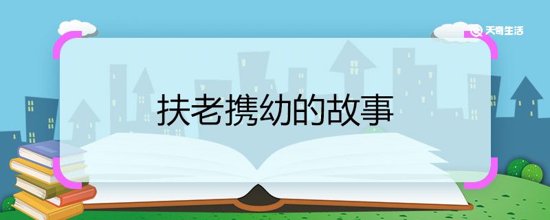 扶老携幼的故事 扶老携幼的故事概要