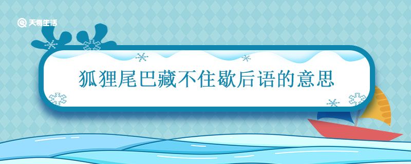 狐狸尾巴藏不住歇后语的意思 狐狸尾巴藏不住歇后语的意思是什么