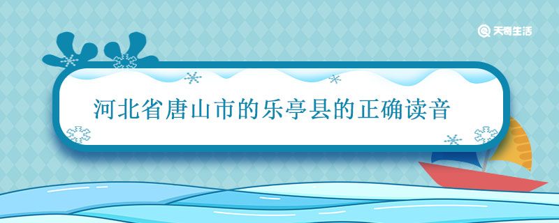 河北省唐山市的乐亭县的正确读音 河北省唐山市的乐亭县的读音