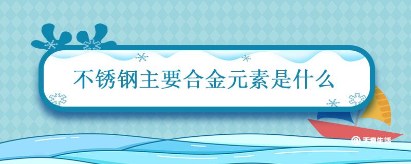 不锈钢主要合金元素是什么 不锈钢的主要合金元素