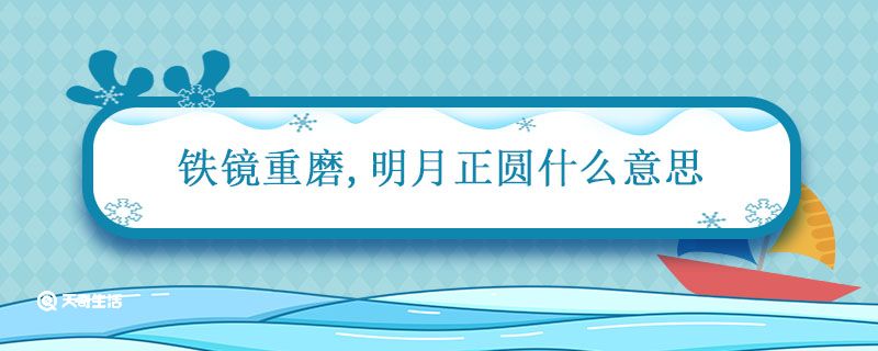 铁镜重磨明月正圆什么意思 算命铁镜重磨什么意思