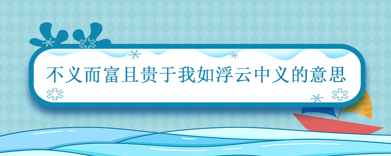 不义而富且贵于我如浮云 义的意思 义在古文中的意思