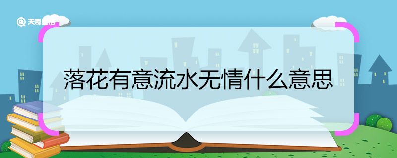 落花有意流水无情什么意思 落花有意流水无情的意思