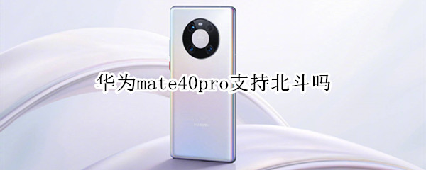 华为mate40pro支持北斗吗