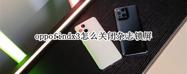 oppofindx3怎么关闭杂志锁屏