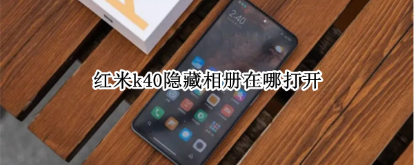 红米k40隐藏相册在哪打开