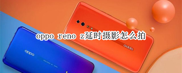 oppo reno z延时摄影怎么拍