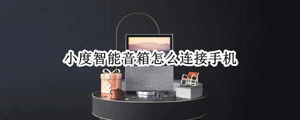 小度智能音箱怎么连接手机