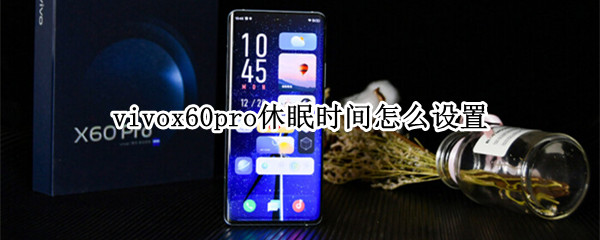 vivox60pro休眠时间怎么设置