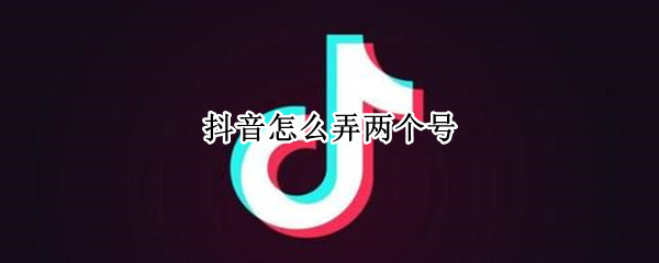 抖音怎么弄两个号