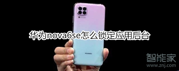 华为nova6se怎么锁定应用后台