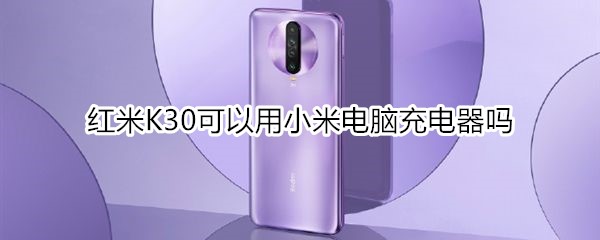 红米K30可以用小米电脑充电器吗