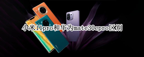 小米11pro和华为mate30epro区别