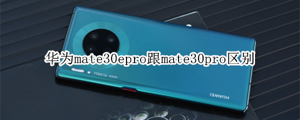 华为mate30epro跟mate30pro区别