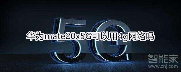 华为mate20x5G可以用4g网络吗