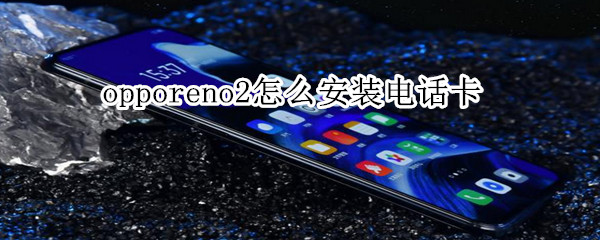 opporeno2怎么安装电话卡