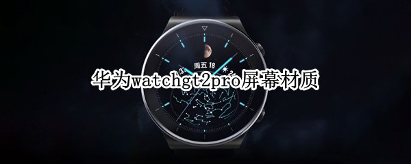 华为watchgt2pro屏幕材质