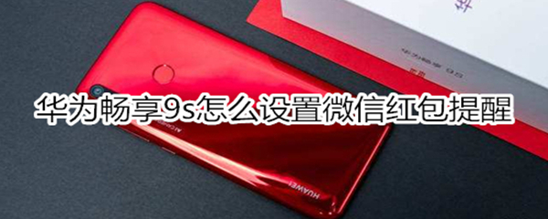 华为畅享9s怎么设置微信红包提醒