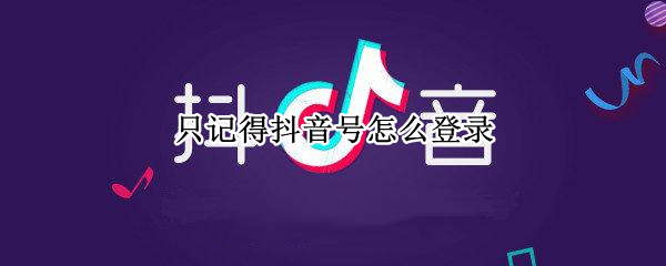 只记得抖音号怎么登录