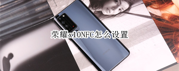 荣耀x10NFC怎么设置