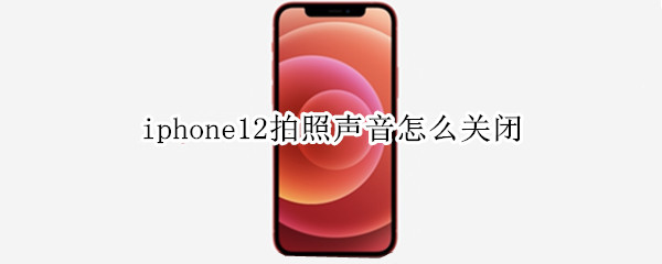 iphone12拍照声音怎么关闭