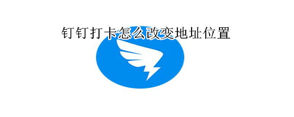 钉钉打卡改变地址位置