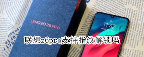 联想z6pro支持指纹解锁吗