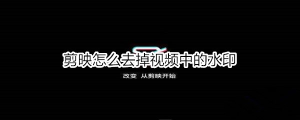剪映怎么去掉视频中的水印