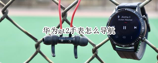 华为gt2手表怎么导航