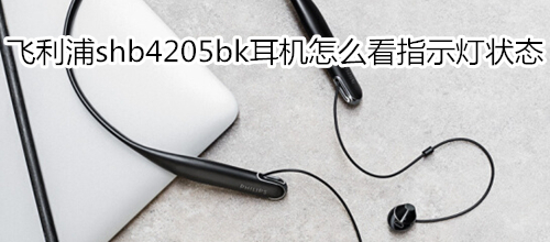 飞利浦shb4205bk耳机怎么看指示灯状态