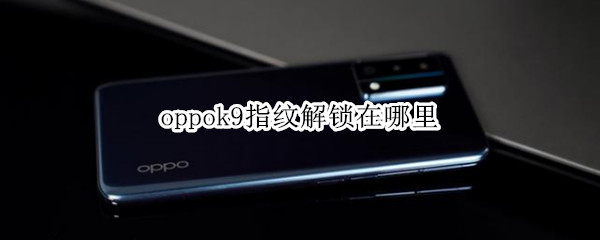oppok9指纹解锁在哪里