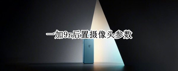一加9r后置摄像头参数