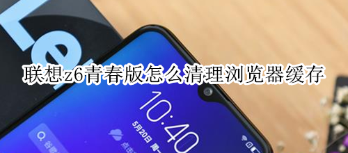 联想z6青春版怎么清理浏览器缓存