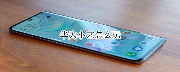 华为小艺怎么玩