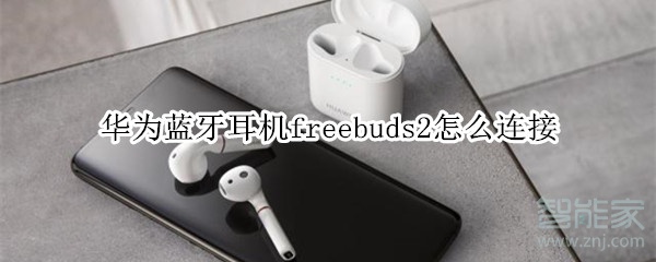 华为蓝牙耳机freebuds2怎么连接