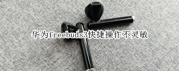 华为freebuds3快捷操作不灵敏