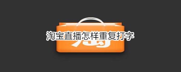 淘宝直播怎样重复打字