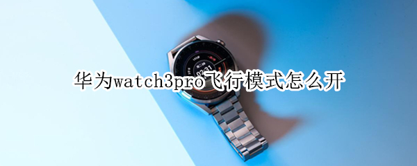 华为watch3pro飞行模式怎么开