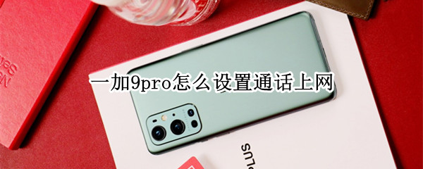 一加9pro怎么设置通话上网