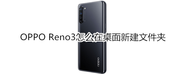 OPPO Reno3怎么在桌面新建文件夹