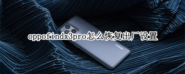 oppofindx3pro怎么恢复出厂设置