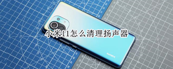 小米11怎么清理扬声器