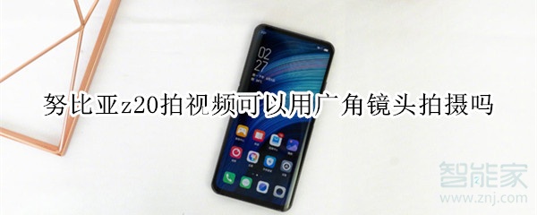 努比亚z20拍视频可以用广角镜头拍摄吗