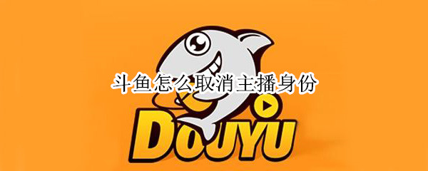 斗鱼怎么取消主播身份