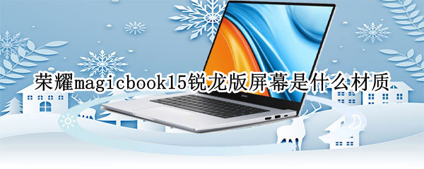 荣耀magicbook15锐龙版屏幕是什么材质